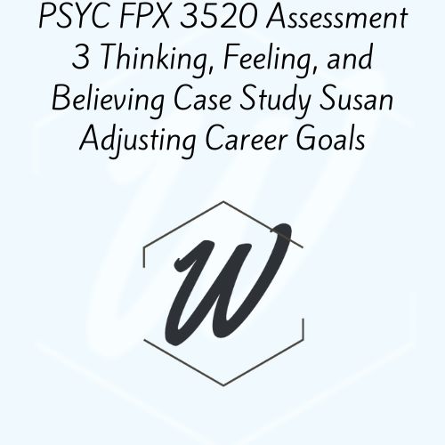 PSYC FPX 3520 Assessment 3 Thinking, Feeling, and Believing Case Study Susan Adjusting Career Goals