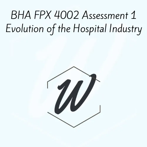BHA FPX 4002 Assessment 1 Evolution of the Hospital Industry