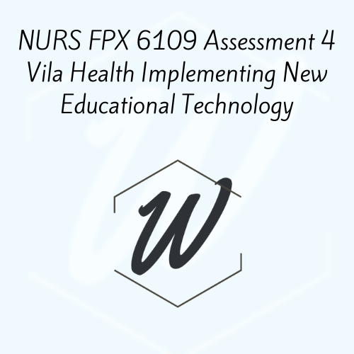 NURS FPX 6109 Assessment 4 Vila Health Implementing New Educational Technology