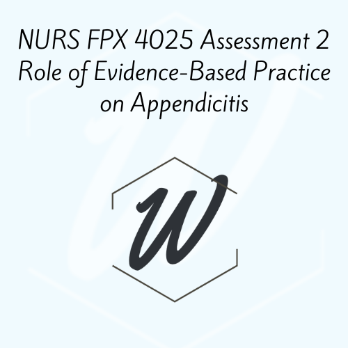 NURS FPX 4025 Assessment 2 Role of Evidence-Based Practice