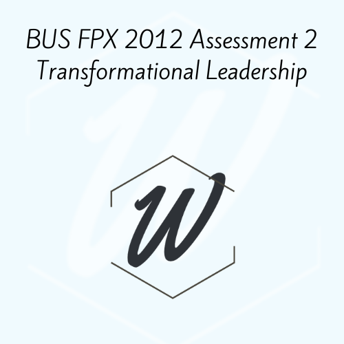 BUS FPX 2012 Assessment 2 Transformational Leadership